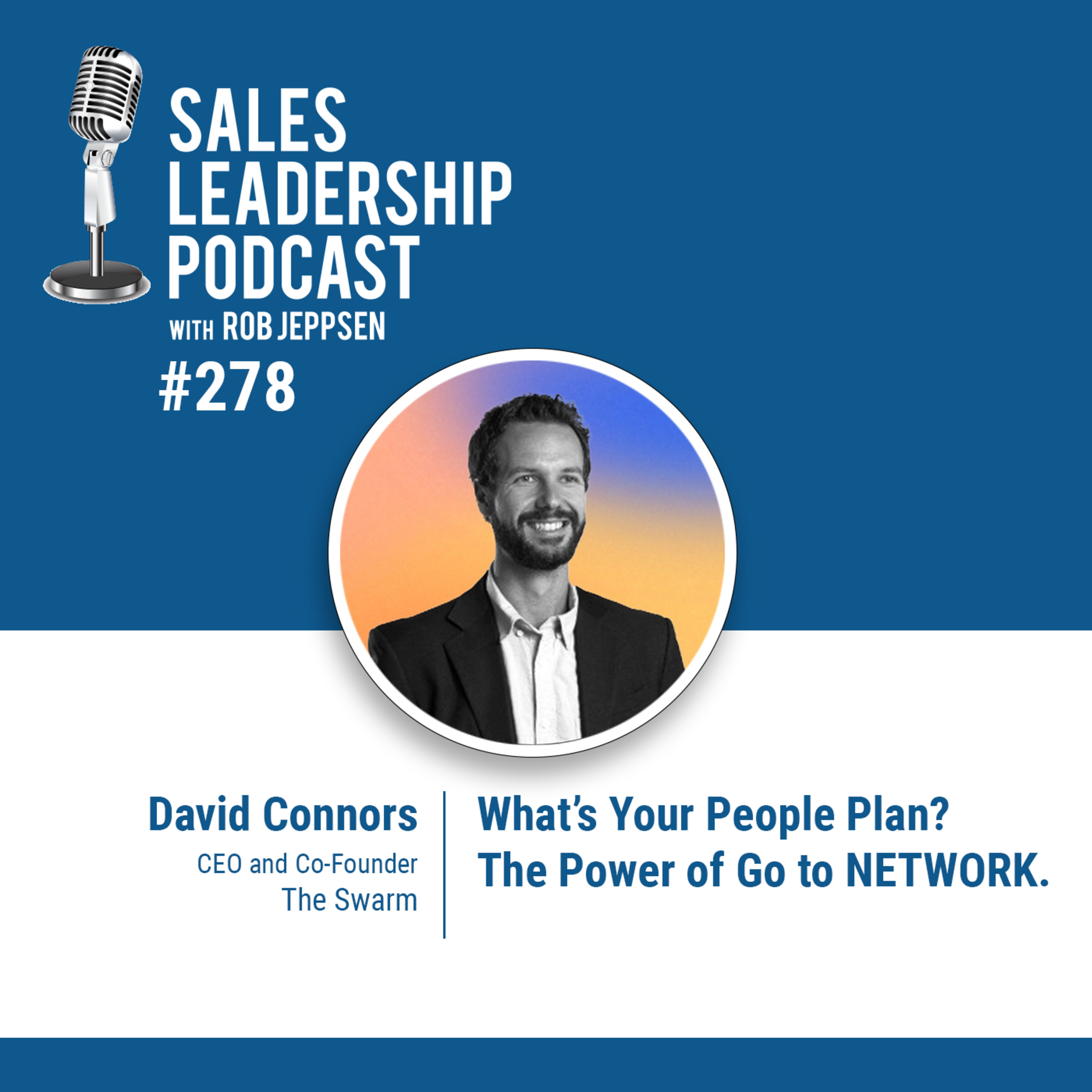 Episode 278: David Connors, CEO and Co-Founder of The Swarm: What’s Your People Plan? The Power of Go to NETWORK.