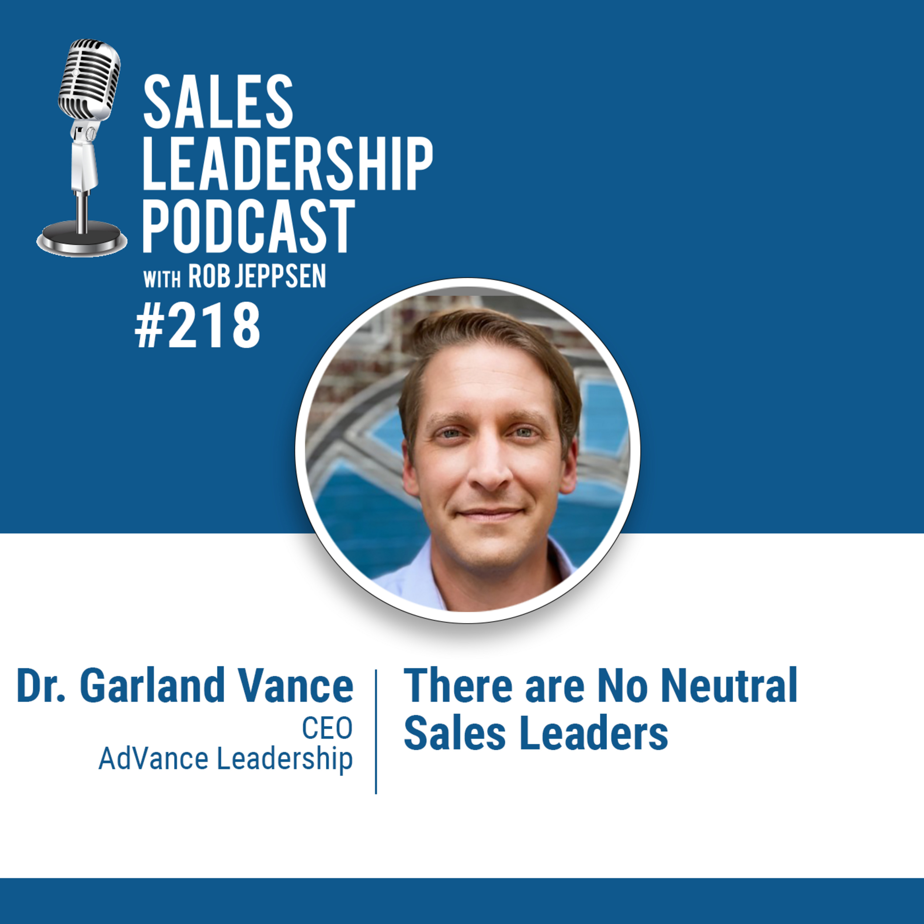 Episode 219: #218:Dr. Garland Vance, CEO of AdVance Leadership  —  There are No Neutral Sales Leaders.