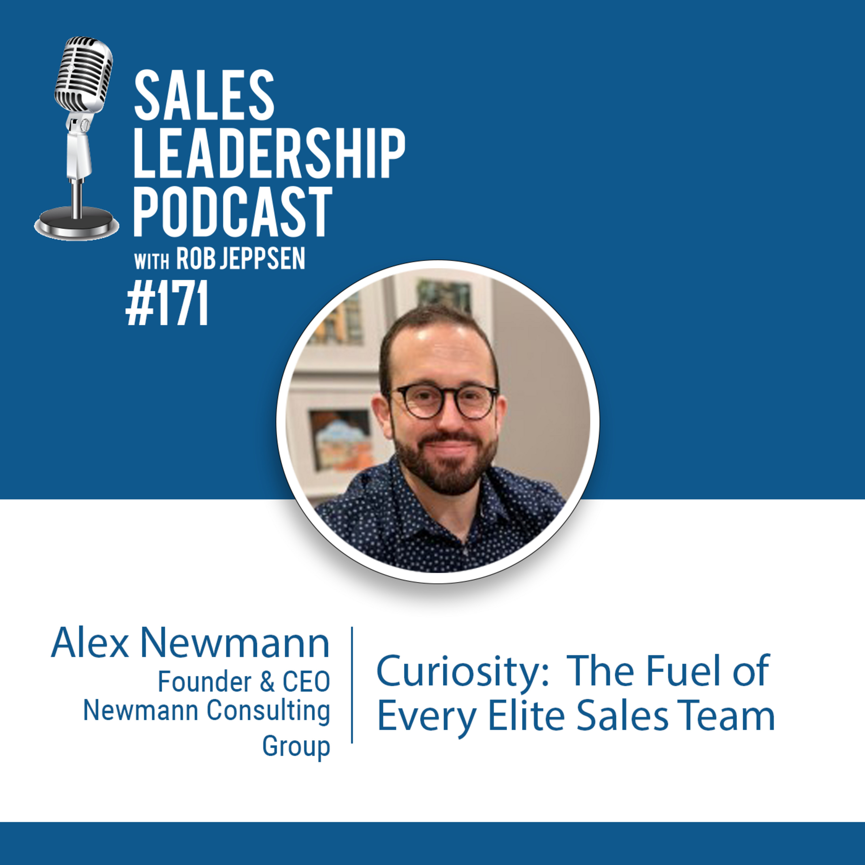 Episode 172: #171: Alex Newmann of Newmann Consulting Group — Curiosity:  The Fuel of Every Elite Sales Team