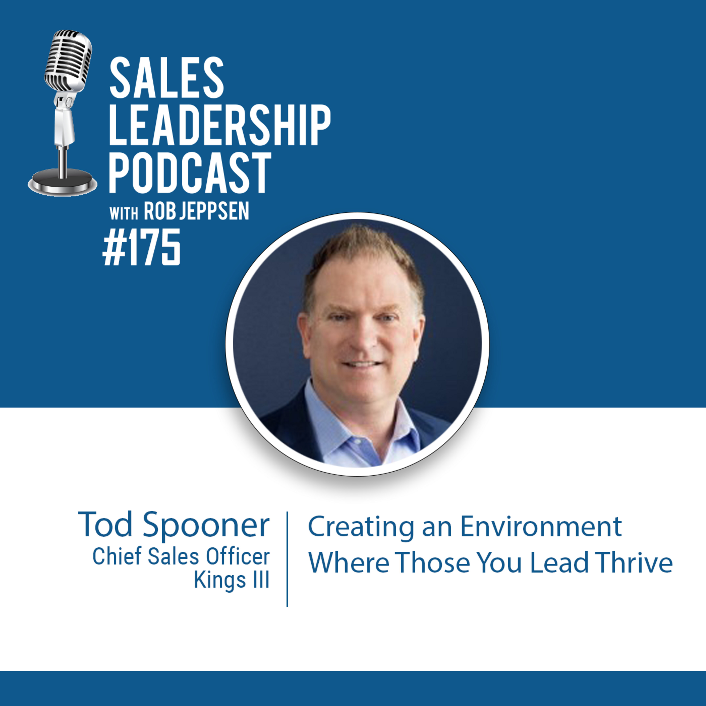 Episode 176: #175: Tod Spooner of Kings III — Creating an Environment Where Those You Lead Thrive