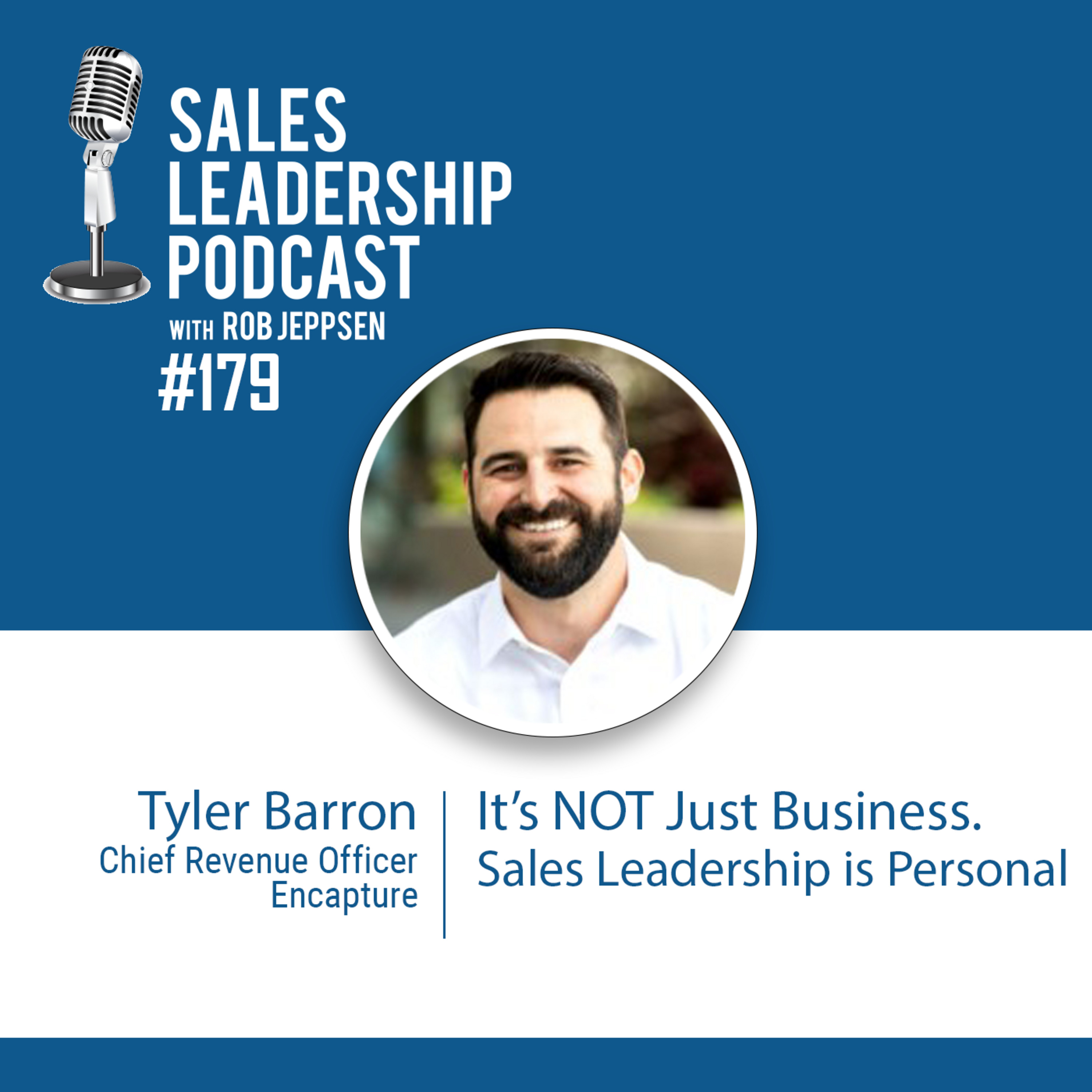 Episode 180: #179: Tyler Barron of Encapture — It’s NOT Just Business.  Sales Leadership is Personal