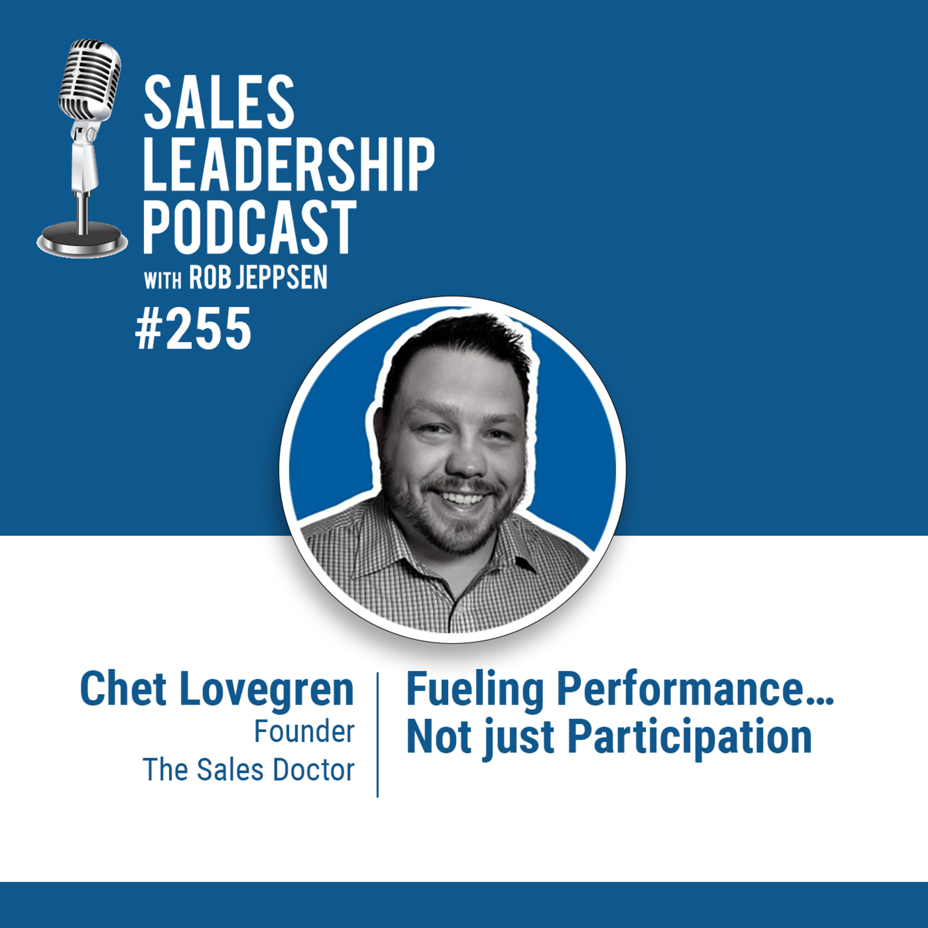 Episode 255: Chet Lovegren AKA The Sales Doctor - Fueling Performance…not just Participation