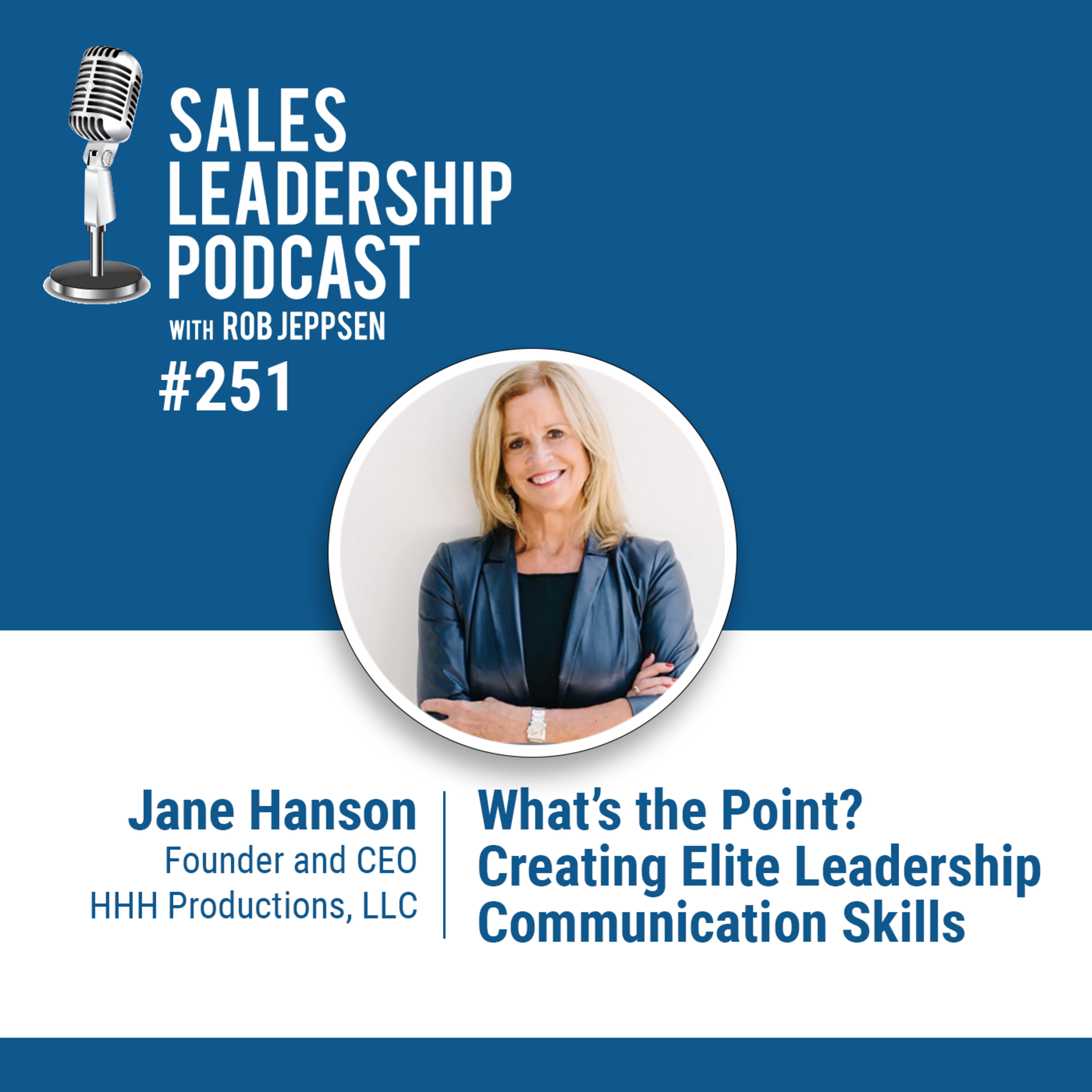 Episode 251: Jane Hanson, Founder and CEO of HHH Productions: What’s the Point? Creating Elite Leadership Communication Skills