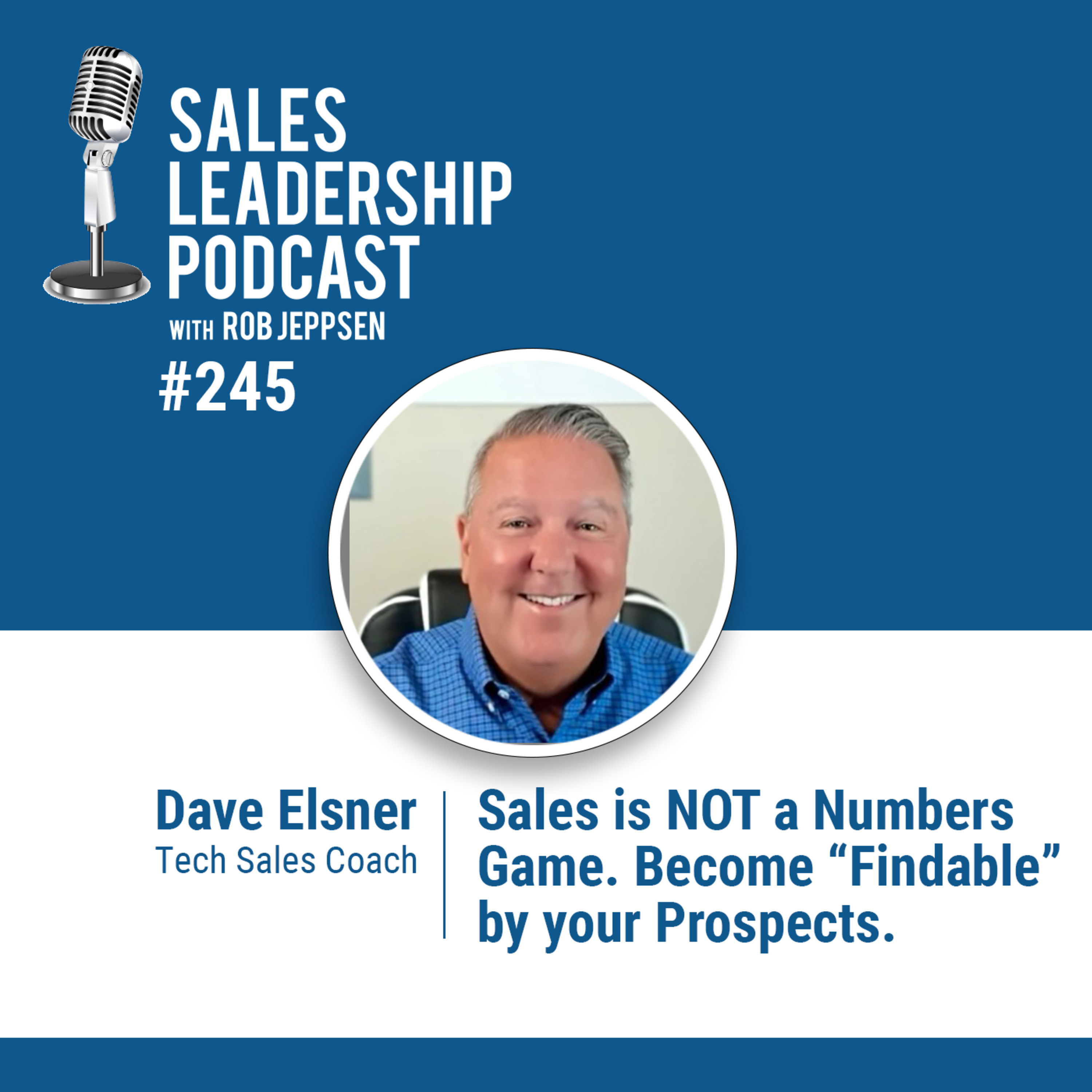 Episode 245: Dave Elsner, Sales Coach: Sales is NOT a Numbers Game. Become “Findable” by your Prospects.