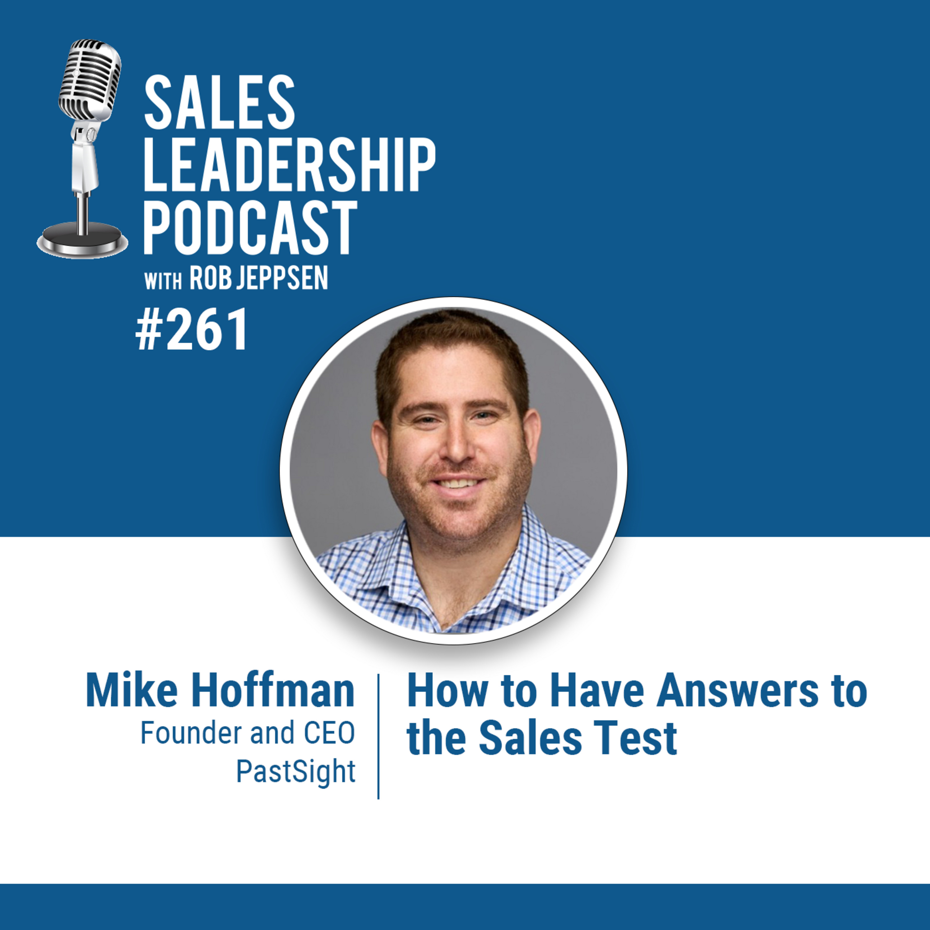 Episode 261: Mike Hoffman, Founder and CEO of PastSight: How to Have the Answers to the Sales Test