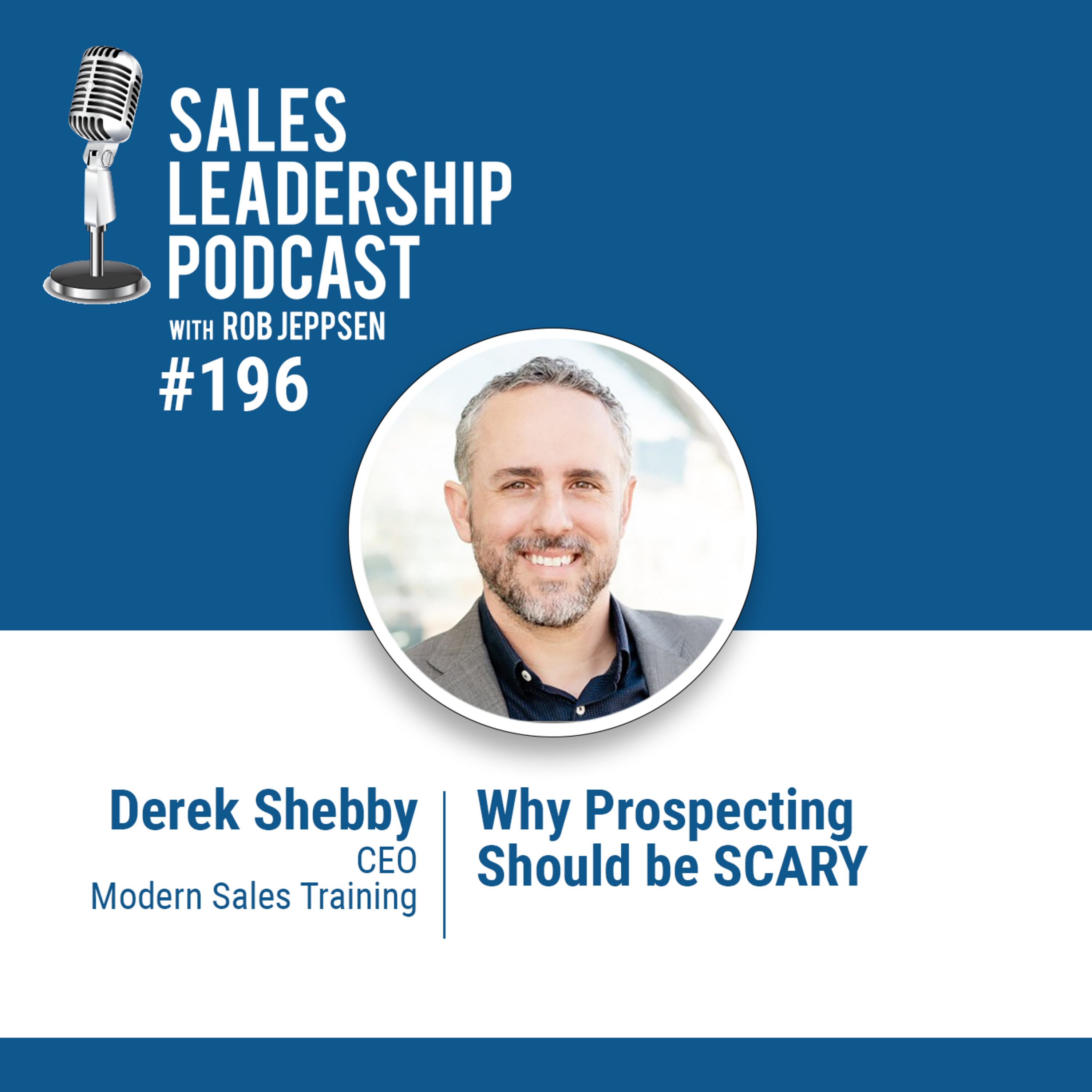 Episode 197: #196: Derek Shebby of Modern Sales Training — Why Prospecting Should be SCARY