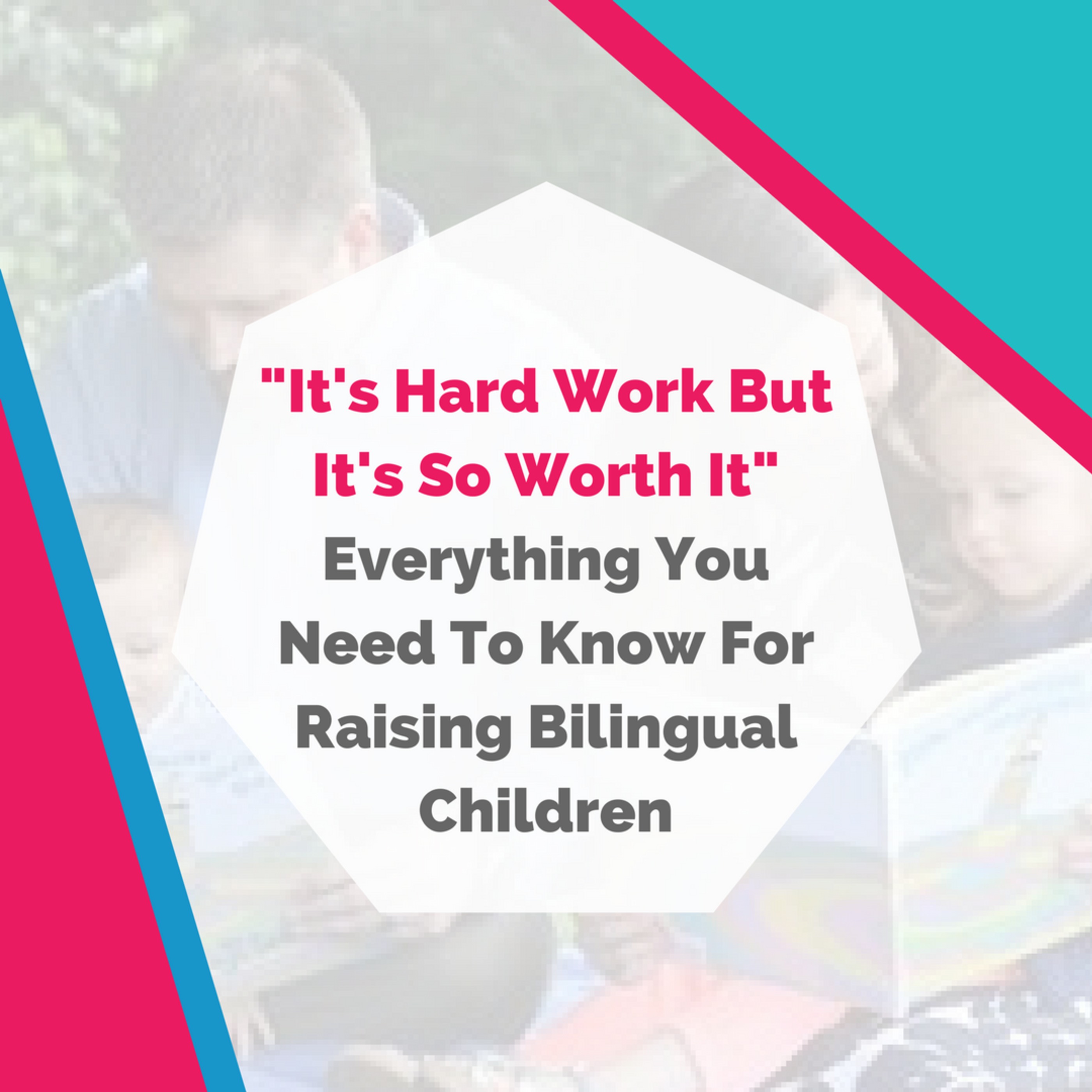 ”It’s Hard Work But It’s So Worth It”: Everything You Need To Know For Raising Bilingual Children