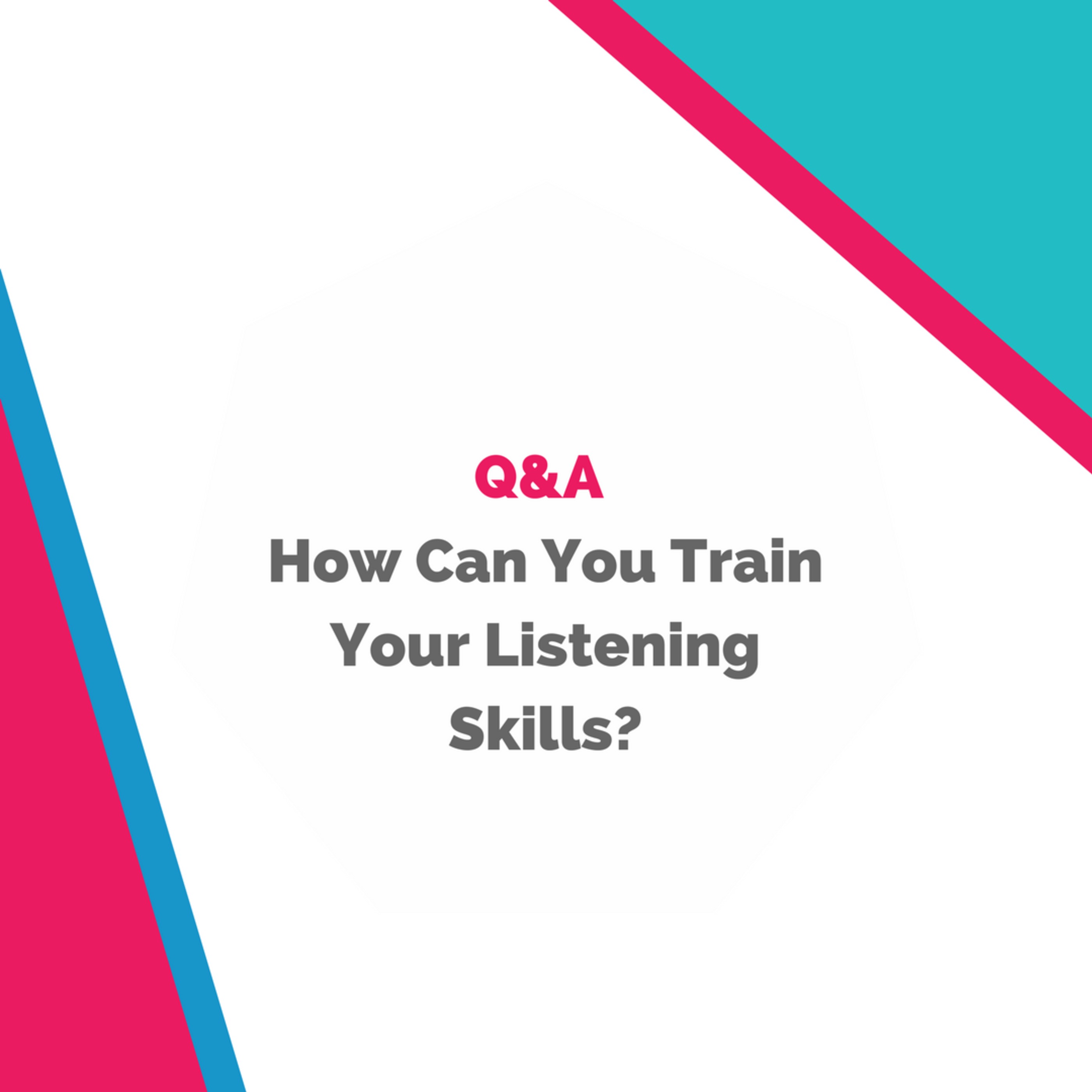 Q&A: How Can You Train Your Listening Skills?