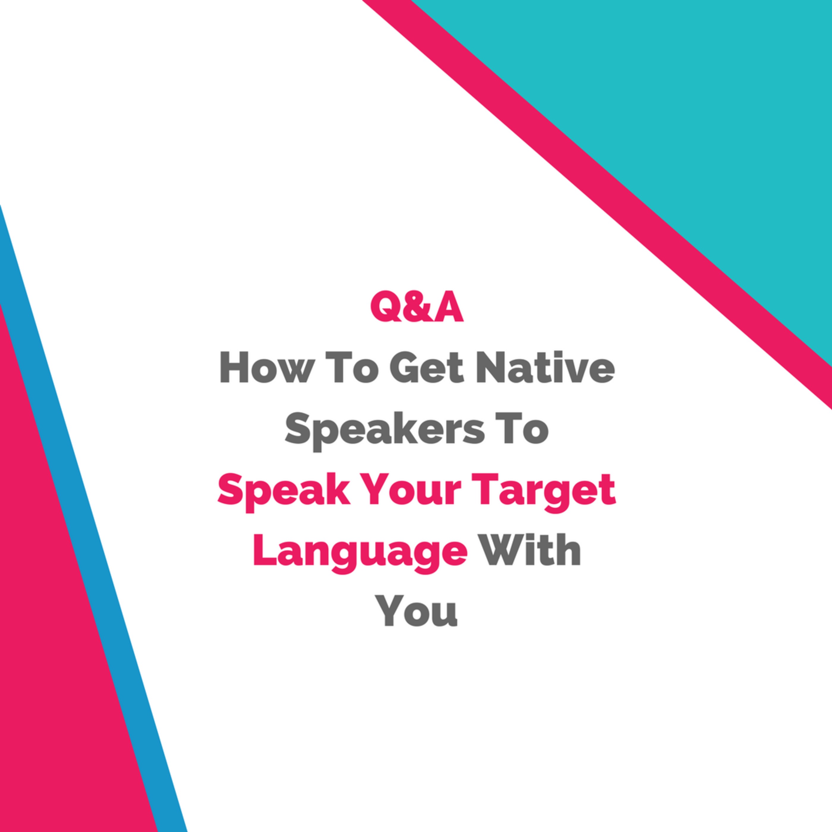 How To Get Native Speakers To Speak Your Target Language
