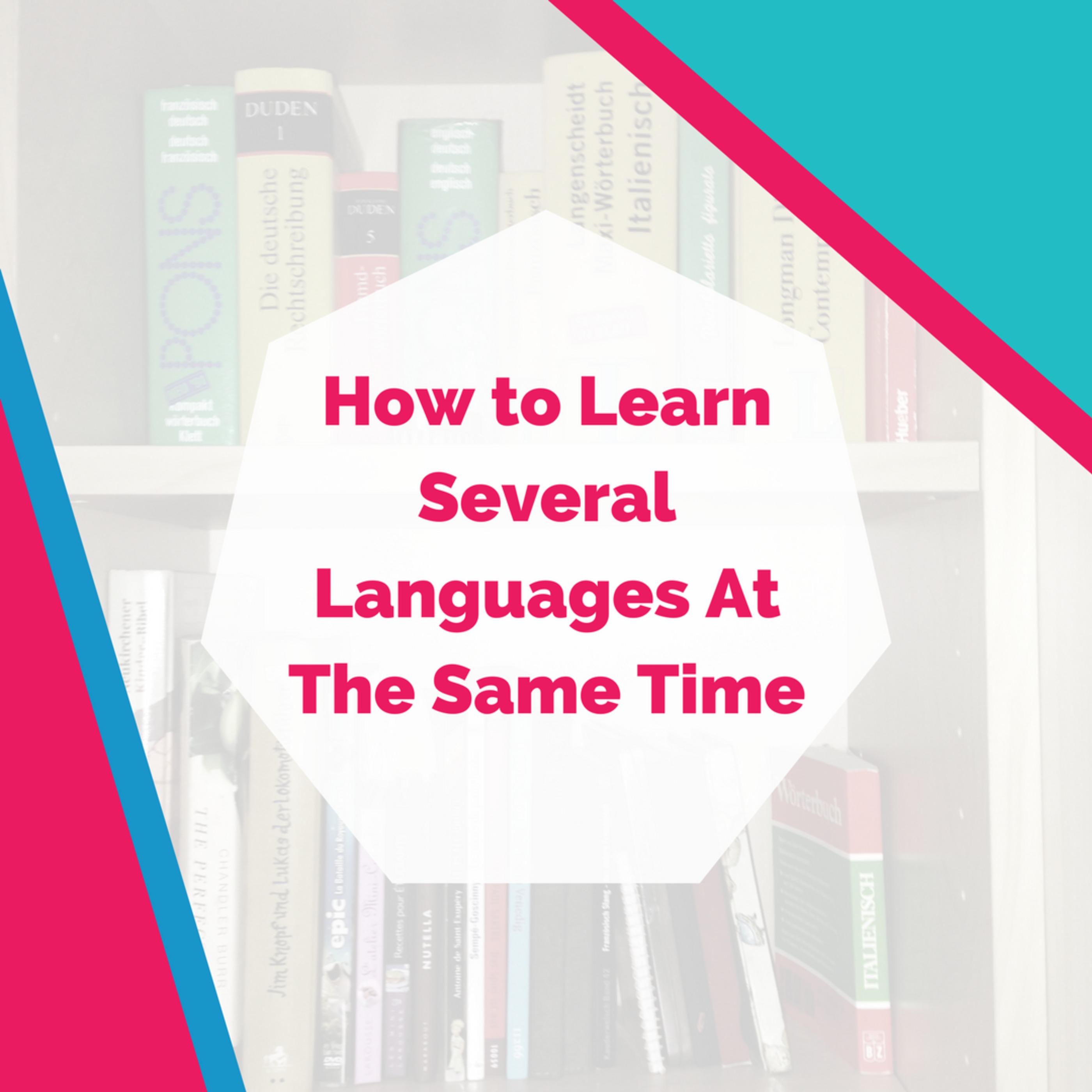 How to Learn Several Languages At The Same Time