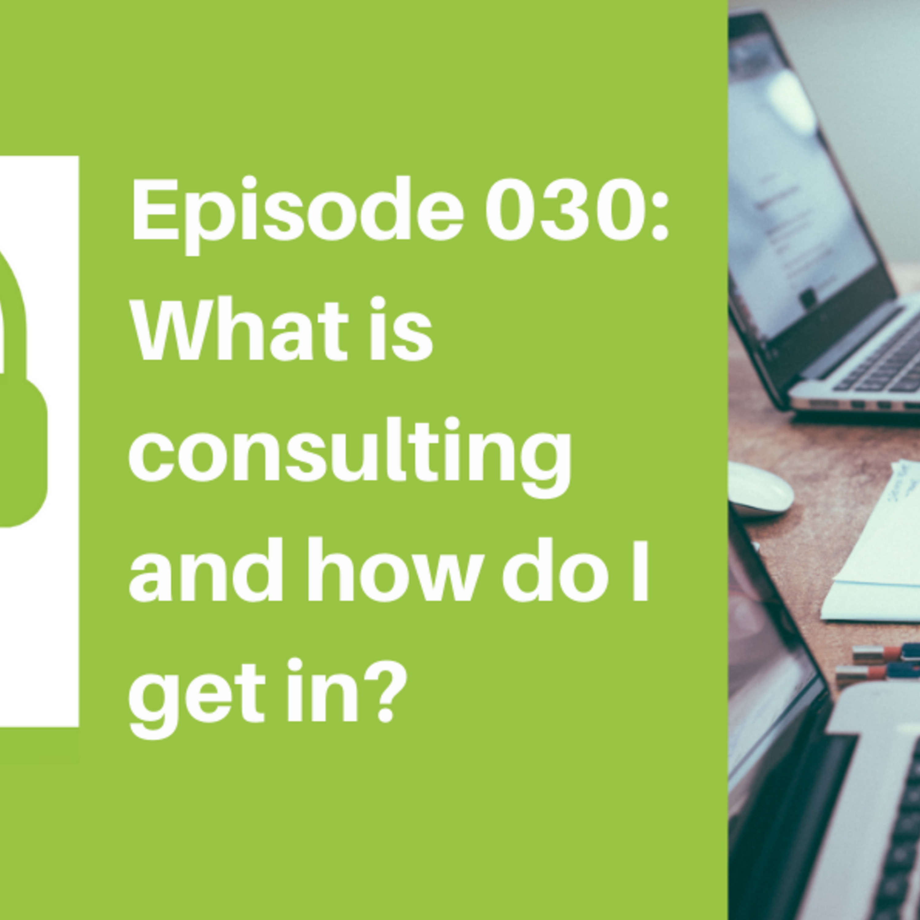 Episode 030: What Is Consulting and How Do I Get In?