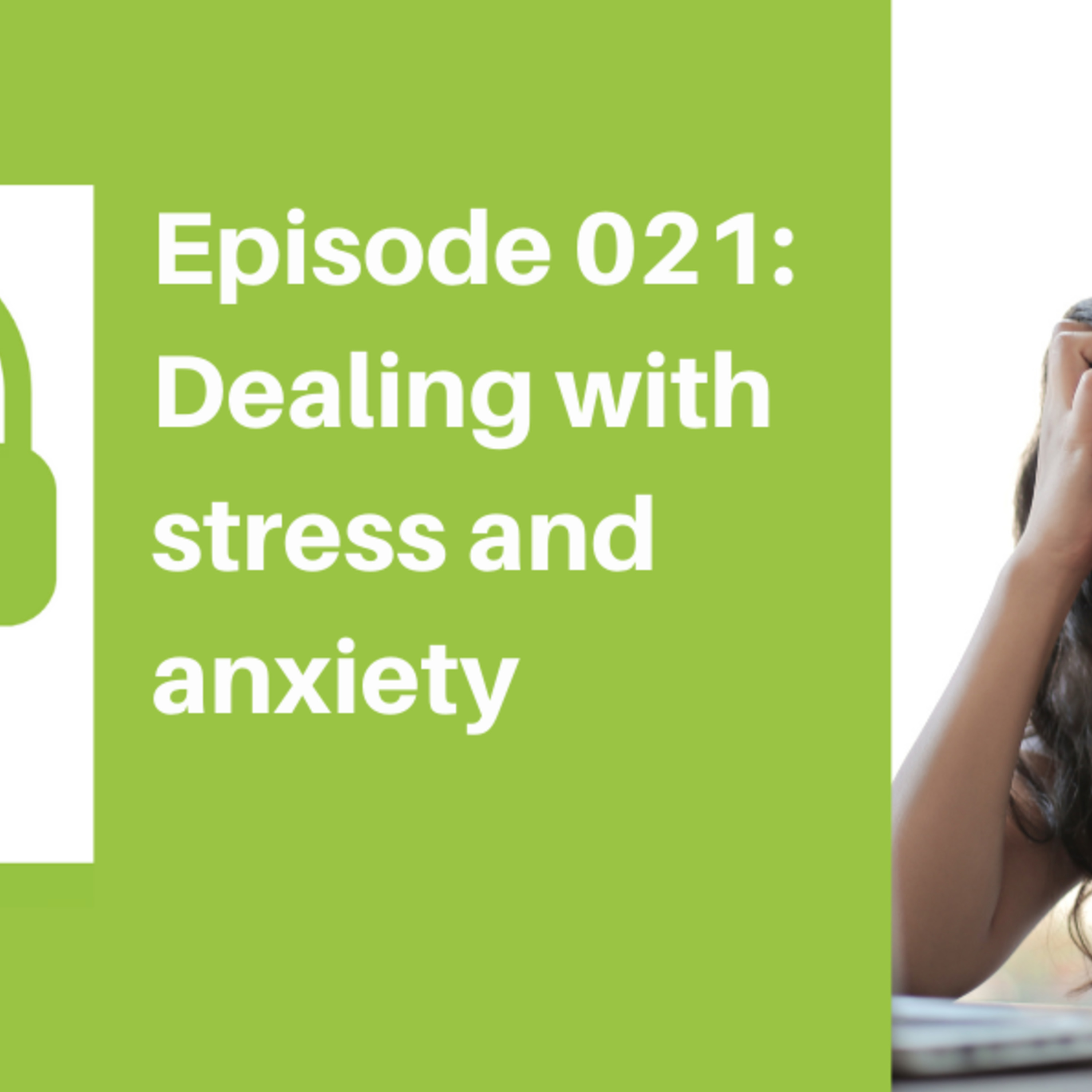 Episode 021: Dealing with Stress and Anxiety [LIFE]