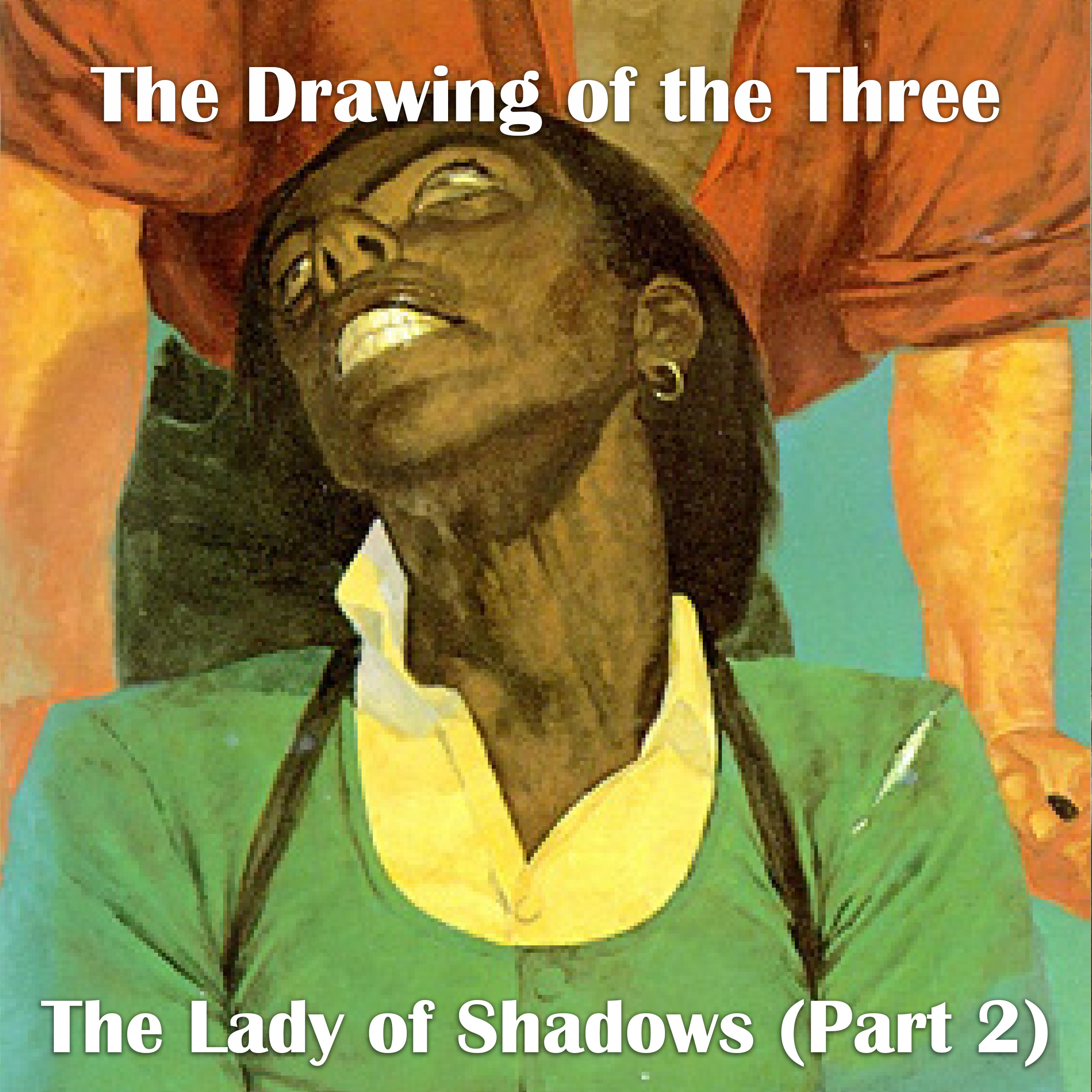 Episode 10: The Drawing of the Three, ”The Lady of Shadows (Part 2)”