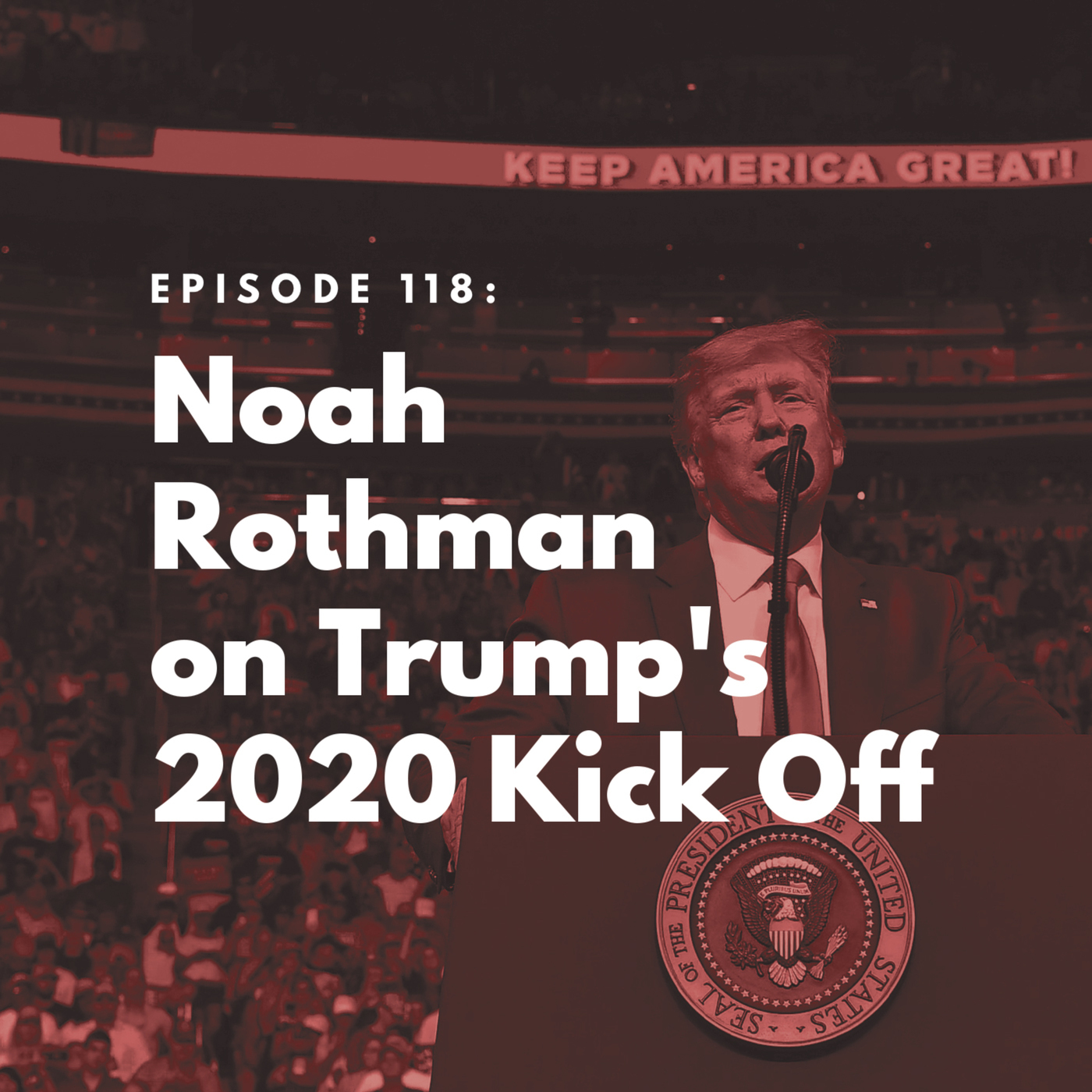 The Bulwark Podcast Noah Rothman On Trump S 2020 Kick Off