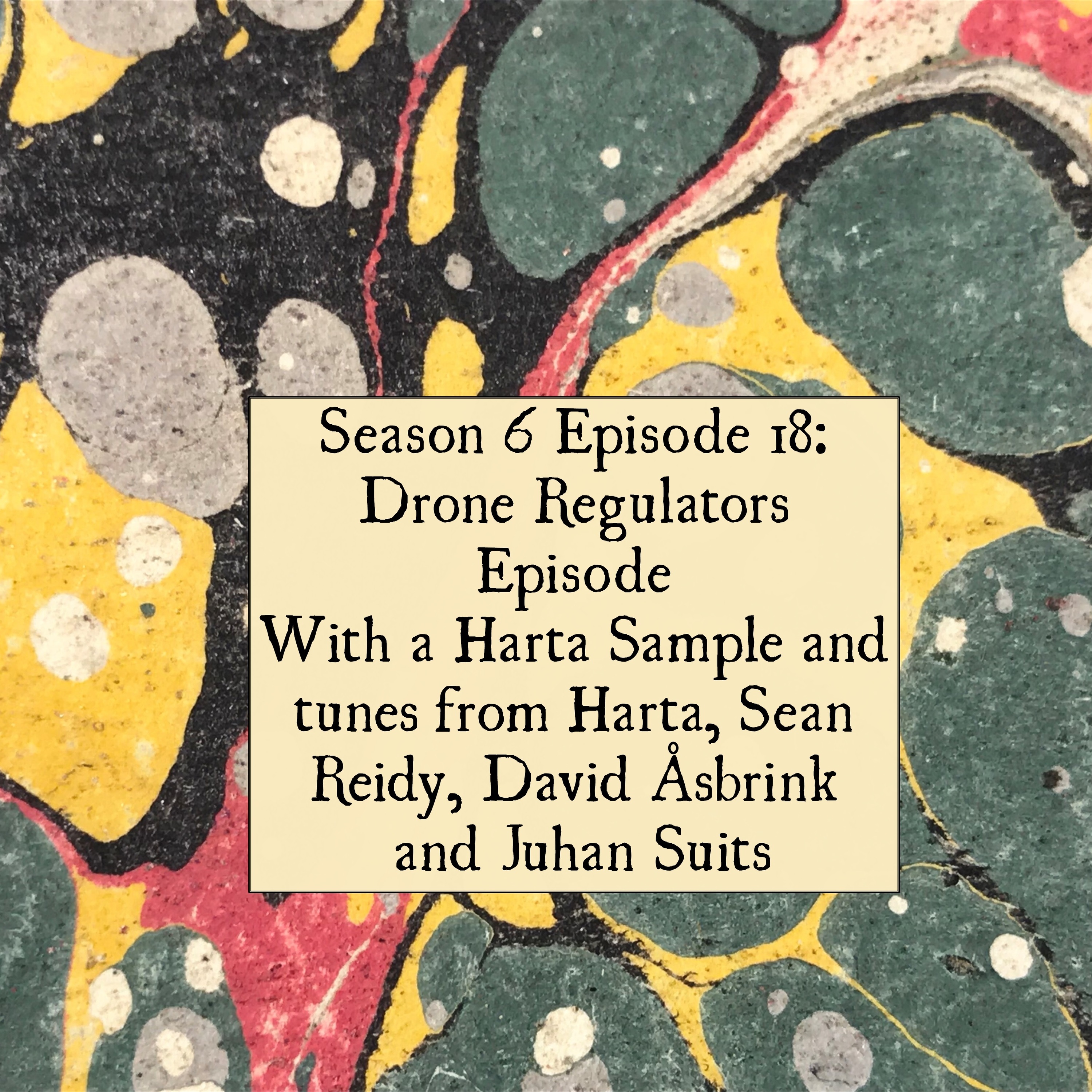 S6 E18 Drone Regulators Episode with a Harta Sample and tunes from Harta, Sean Reidy, David